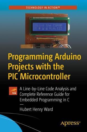 Cover image for Programming Arduino Projects with the PIC Microcontroller: A Line-by-Line Code Analysis and Complete Reference Guide for Embedded Programming in C