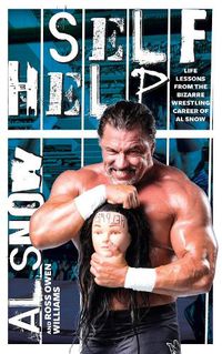 Cover image for Self Help: Life Lessons from the Bizarre Wrestling Career of Al Snow