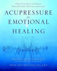 Cover image for Acupressure for Emotional Healing: A Self-Care Guide for Trauma, Stress, and Common Emotional Imbalances