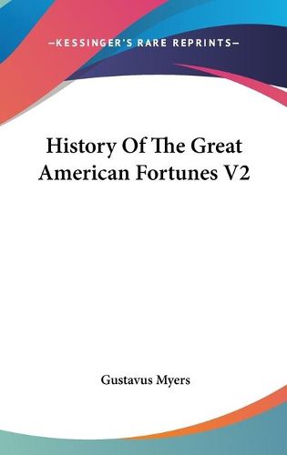 Cover image for History of the Great American Fortunes V2