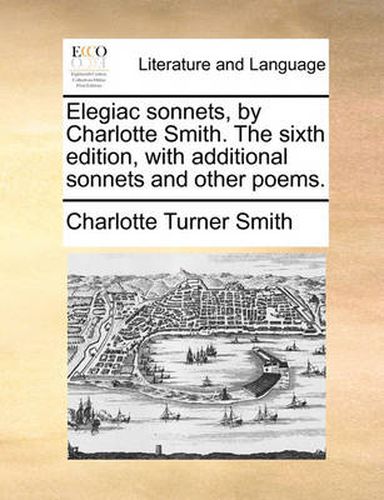 Cover image for Elegiac Sonnets, by Charlotte Smith. the Sixth Edition, with Additional Sonnets and Other Poems.