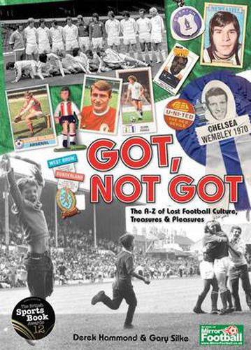 Got, Not Got: The A-Z of Lost Football Cultures, Treasures and Pleasures