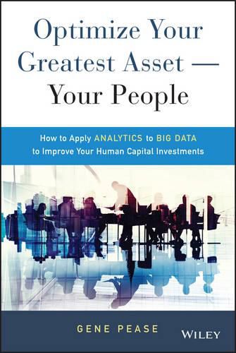 Cover image for Optimize Your Greatest Asset -- Your People: How to Apply Analytics to Big Data to Improve Your Human Capital Investments