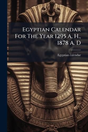 Cover image for Egyptian Calendar For The Year 1295 A. H., 1878 A. D