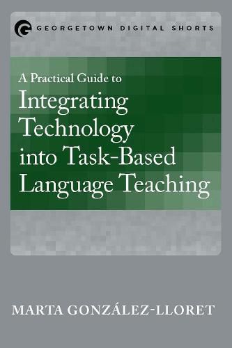 Cover image for A Practical Guide to Integrating Technology into Task-Based Language Teaching