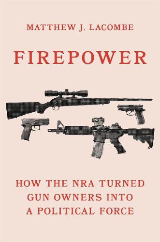 Cover image for Firepower: How the NRA Turned Gun Owners into a Political Force