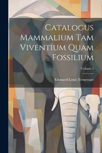 Cover image for Catalogus Mammalium Tam Viventium Quam Fossilium; Volume 2