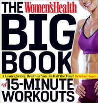 Cover image for The Women's Health Big Book of 15-Minute Workouts: A Leaner, Sexier, Healthier You--In 15 Minutes a Day!