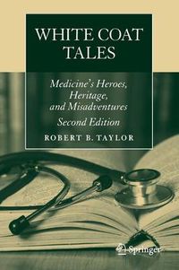 Cover image for White Coat Tales: Medicine's Heroes, Heritage, and Misadventures