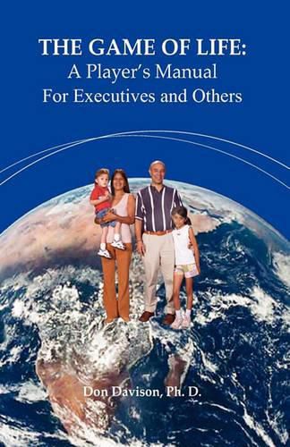 Cover image for The Game Of Life: A Player's Manual for Executives and Others: 3rd Edition - Revised and Updated