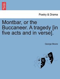 Cover image for Montbar, or the Buccaneer. a Tragedy [In Five Acts and in Verse].
