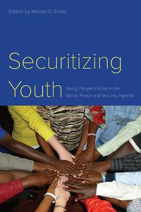 Cover image for Securitizing Youth: Young People's Roles in the Global Peace and Security Agenda