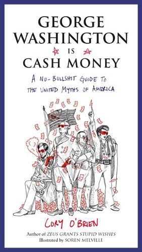 Cover image for George Washington is Cash Money: A No-Bullshit Guide to the United Myths of America
