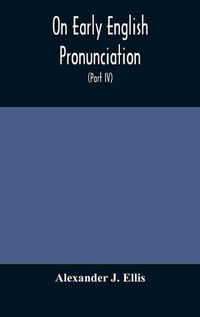 Cover image for On Early English Pronunciation, With Especial Reference to Shakspere and Chaucer, Containing an Investigation on the Correspondence of writing with Speech in England, from the anglosaxon period to the present day, preceded by a systematic notation of all s