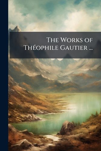 Cover image for The Works of Thophile Gautier ...: The Louvre. Leonardo Da Vinci. Esteban Bartolome Murillo. Sir Joshua Reynolds