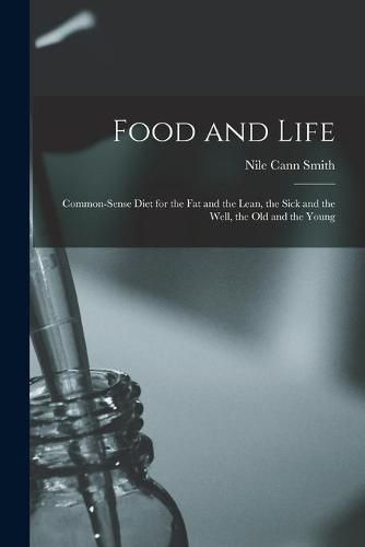 Cover image for Food and Life; Common-sense Diet for the Fat and the Lean, the Sick and the Well, the Old and the Young