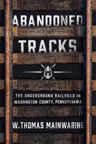 Cover image for Abandoned Tracks: The Underground Railroad in Washington County, Pennsylvania