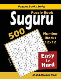 Cover image for Suguru Puzzle Book: 500 Easy to Hard: (12x12) Number Blocks Puzzles