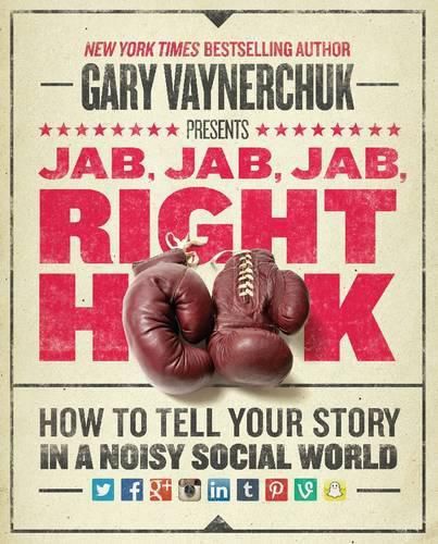 Cover image for Jab, Jab, Jab, Right Hook: How to Tell Your Story in a Noisy Social World