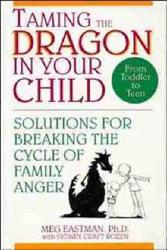 Cover image for Taming the Dragon in Your Child: Solutions for Breaking the Cycle of Family Anger