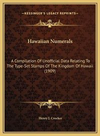 Cover image for Hawaiian Numerals: A Compilation of Unofficial Data Relating to the Type-Set Stamps of the Kingdom of Hawaii (1909)