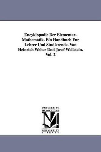 Cover image for Encyklopadie Der Elementar-Mathematik. Ein Handbuch Fur Lehrer Und Studierende. Von Heinrich Weber Und Josef Wellstein. Vol. 2