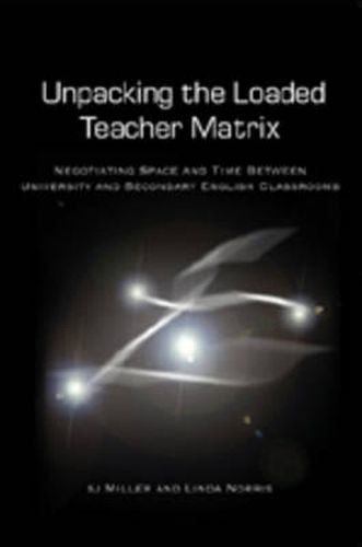 Unpacking the Loaded Teacher Matrix: Negotiating Space and Time Between University and Secondary English Classrooms