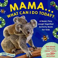 Cover image for Mama... What Can I Do Today?: A Read, Play, Laugh Together Activity Book for Kids (Preschool Activity Books, Animal Books for Kids, Kid's Animal Activity Books)