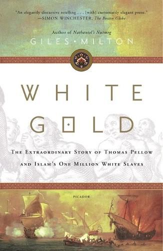 White Gold: The Extraordinary Story of Thomas Pellow and Islam's One Million White Slaves