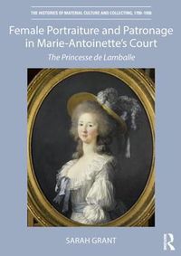 Cover image for Female Portraiture and Patronage in Marie-Antoinette's Court: The Princesse de Lamballe
