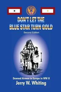 Cover image for Don't Let the Blue Star Turn Gold: Downed Airmen in Europe in WWII