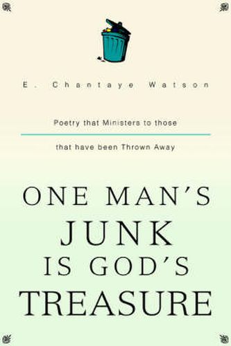 Cover image for One Man's Junk Is God's Treasure: Poetry That Ministers to Those That Have Been Thrown Away