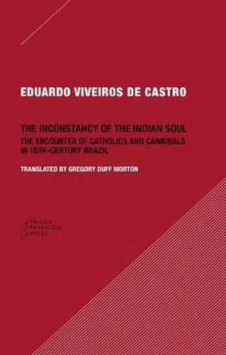 Cover image for The Inconstancy of the Indian Soul - The Encounter of Catholics and Cannibals in 16-century Brazil Sixteenth-Century Brazil