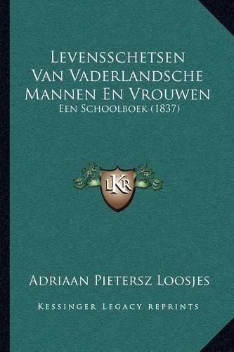 Levensschetsen Van Vaderlandsche Mannen En Vrouwen: Een Schoolboek (1837)