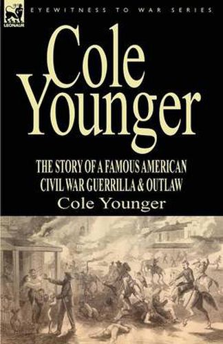 Cover image for Cole Younger: the Story of a Famous American Civil War Guerrilla & Outlaw