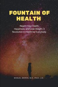 Cover image for Fountain of Health: Regain Your Health, Happiness, and Lose Weight. A Revolution in Health for Everybody