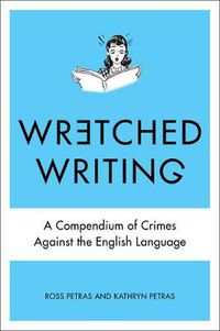 Cover image for Wretched Writing: A Compendium of Crimes Against the English Language