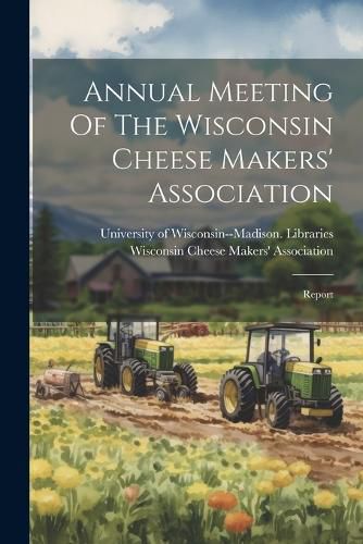 Cover image for Annual Meeting Of The Wisconsin Cheese Makers' Association