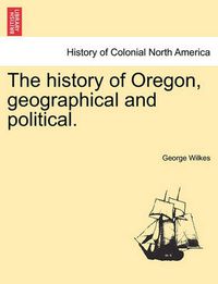 Cover image for The History of Oregon, Geographical and Political.