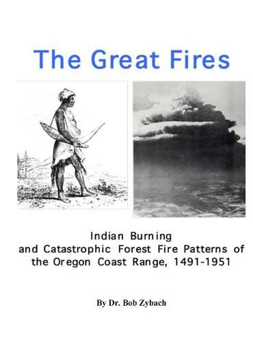 Cover image for The Great Fires: Indian Burning and Catastrophic Forest Fire Patterns of the Oregon Coast Range, 1491-1951