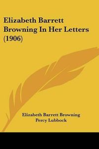 Cover image for Elizabeth Barrett Browning in Her Letters (1906)