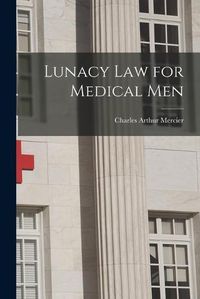 Cover image for Lunacy Law for Medical Men [electronic Resource]