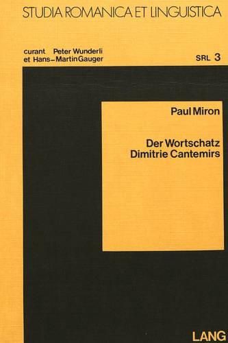 Der Wortschatz Dimitrie Cantemirs: Eine Lexikalische Untersuchung Von Divanul Und Istoria Ieroglifica Im Vergleich Zu Texten Aus Dem XVI., XIX. Und XX. Jahrhundert