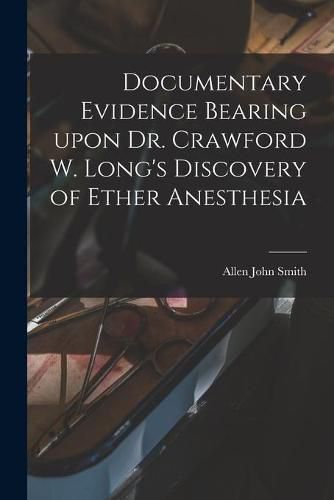 Cover image for Documentary Evidence Bearing Upon Dr. Crawford W. Long's Discovery of Ether Anesthesia