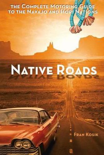 Cover image for Native Roads: The Complete Motoring Guide to the Navajo and Hopi Nations