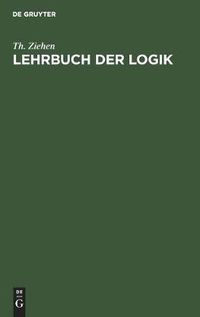 Cover image for Lehrbuch Der Logik: Auf Positivistischer Grundlage Mit Berucksichtigung Der Geschichte Der Logik