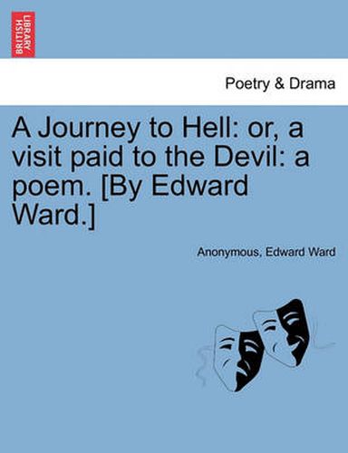 Cover image for A Journey to Hell: Or, a Visit Paid to the Devil: A Poem. [by Edward Ward.]