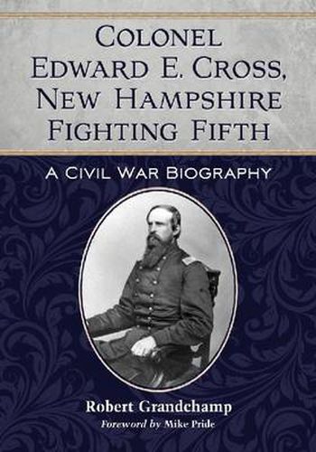 Cover image for Colonel Edward E. Cross, New Hampshire Fighting Fifth: A Civil War Biography