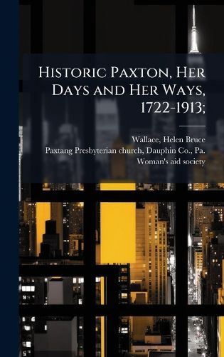 Cover image for Historic Paxton, Her Days and Her Ways, 1722-1913;