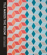 Cover image for Tile Makes the Room: Good Design from Heath Ceramics